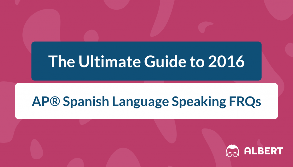 The Ultimate Guide to 2016 AP® Spanish Language Speaking FRQs