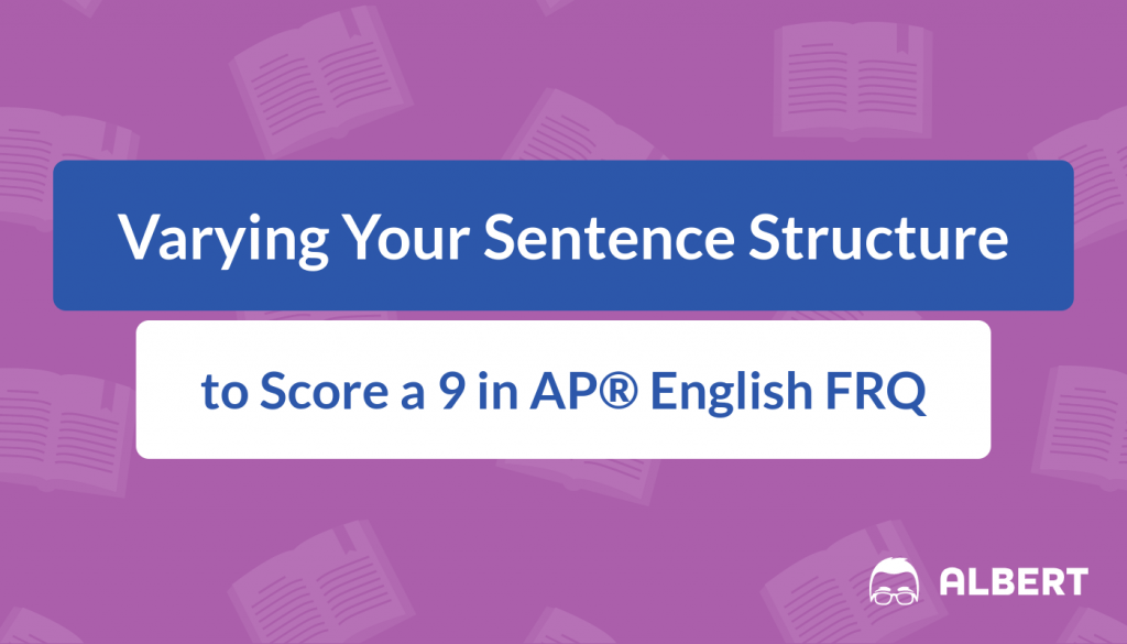 Varying Your Sentence Structure to Score a 9 in AP® English FRQ