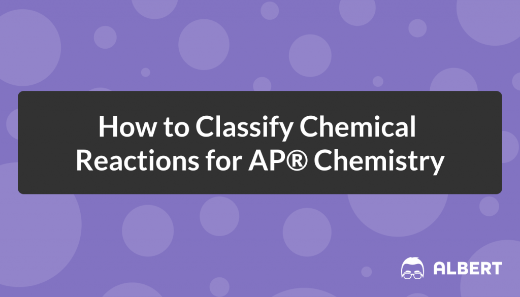 How to Classify Chemical Reactions for AP® Chemistry