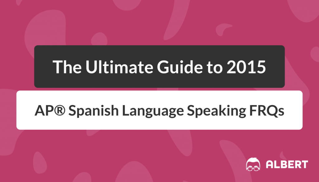 The Ultimate Guide to 2015 AP® Spanish Language Speaking FRQs