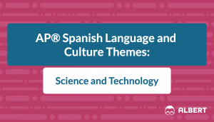 AP® Spanish Language and Culture Themes: Science and Technology