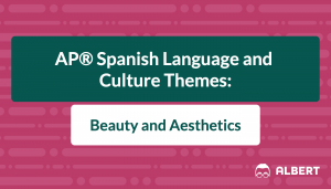 AP® Spanish Language and Culture Themes: Beauty and Aesthetics