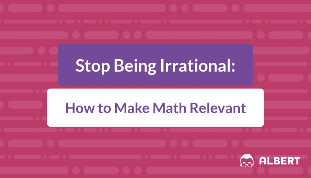 Stop Being Irrational: How to Make Math Relevant