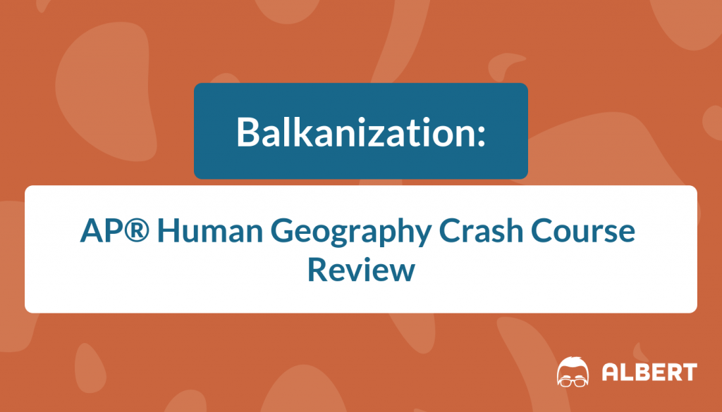 Balkanization AP® Human Geography Crash Course Review Albert.io